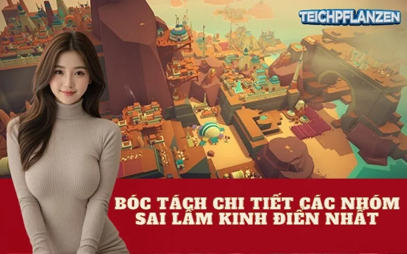 Bóc Tách Chi Tiết Các Nhóm Sai Lầm Kinh Điển Nhất