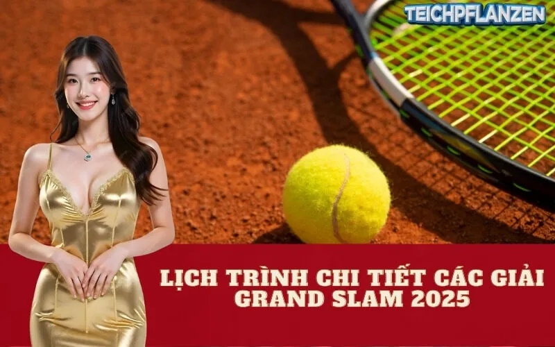 Lịch trình Chi tiết các Giải Grand Slam 2025