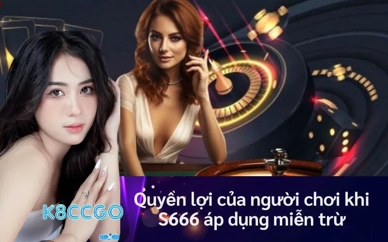 Quyền lợi của người chơi khi S666 áp dụng miễn trừ