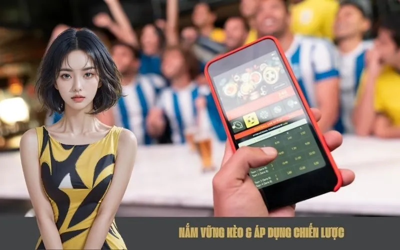 Nắm Vững Kèo & Áp Dụng Chiến Lược
