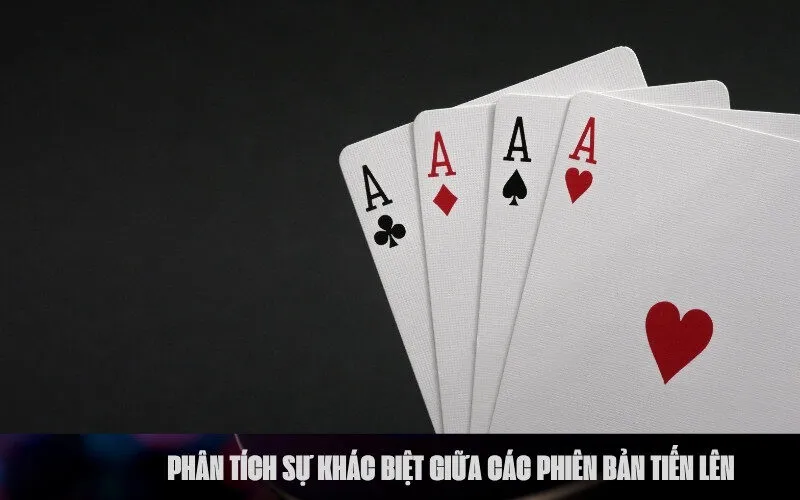 Phân Tích Sự Khác Biệt Giữa Các Phiên Bản Tiến Lên