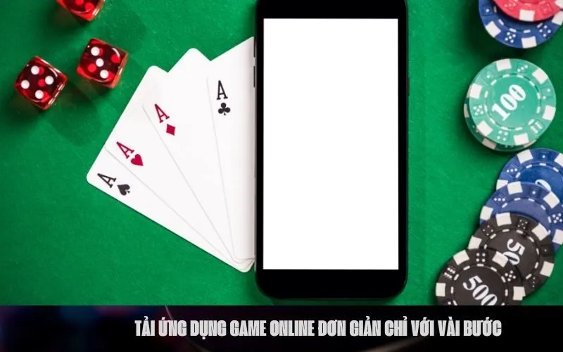 Tải Ứng Dụng Game Online Đơn Giản Chỉ Với Vài Bước