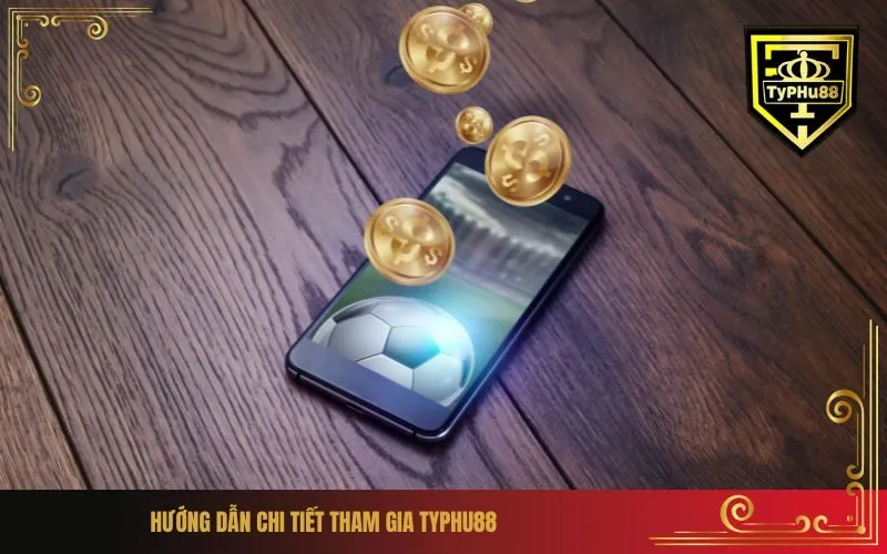 Hướng dẫn chi tiết tham gia Typhu88
