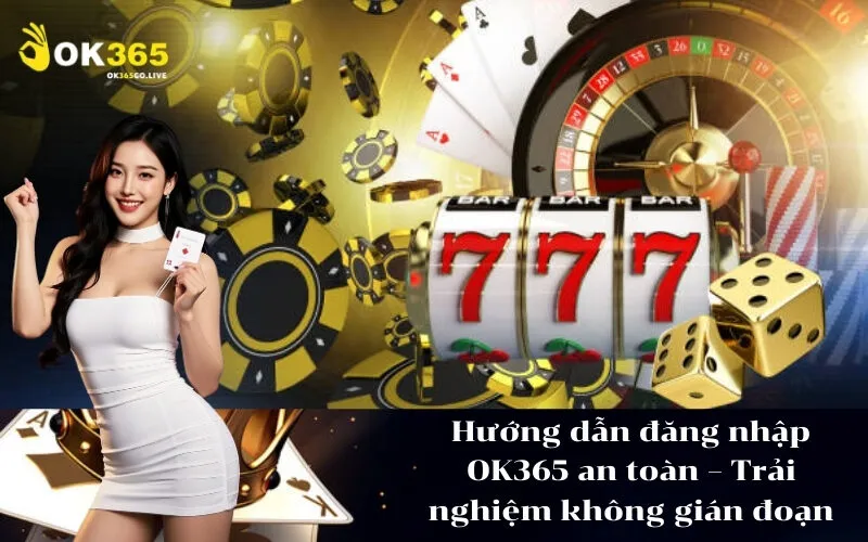 Hướng dẫn đăng nhập OK365 an toàn – Trải nghiệm không gián đoạn