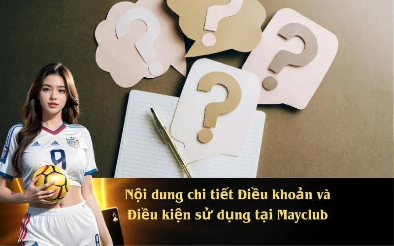 Nội dung chi tiết Điều khoản và Điều kiện sử dụng tại Mayclub