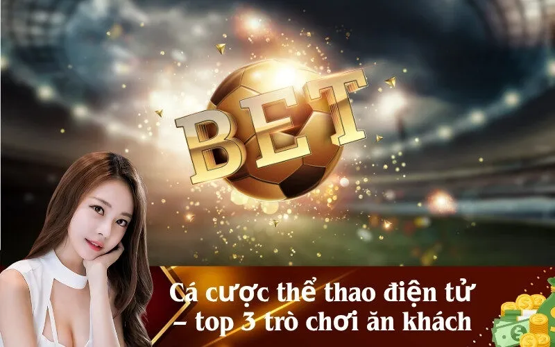 Cá cược thể thao điện tử – top 3 trò chơi ăn khách