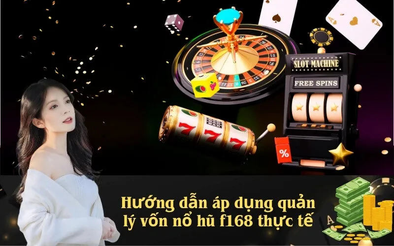 Hướng dẫn áp dụng quản lý vốn nổ hũ f168 thực tế
