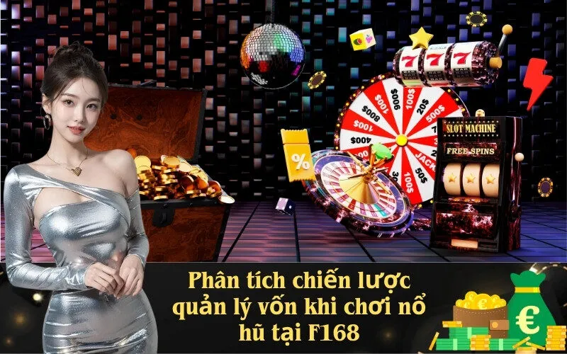Phân tích chiến lược quản lý vốn khi chơi nổ hũ tại F168