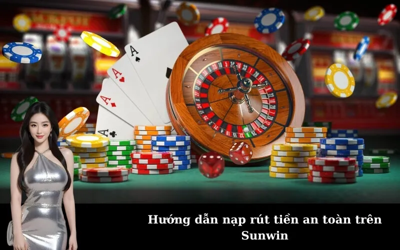 Hướng dẫn nạp rút tiền an toàn trên Sunwin