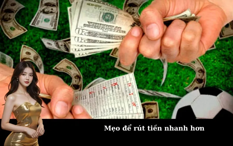 Mẹo để rút tiền nhanh hơn